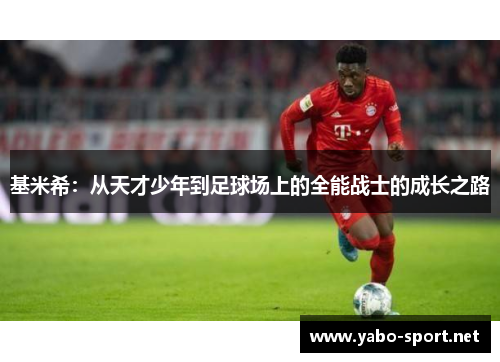 基米希：从天才少年到足球场上的全能战士的成长之路