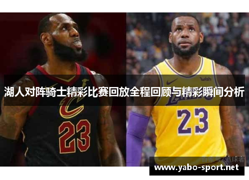 湖人对阵骑士精彩比赛回放全程回顾与精彩瞬间分析